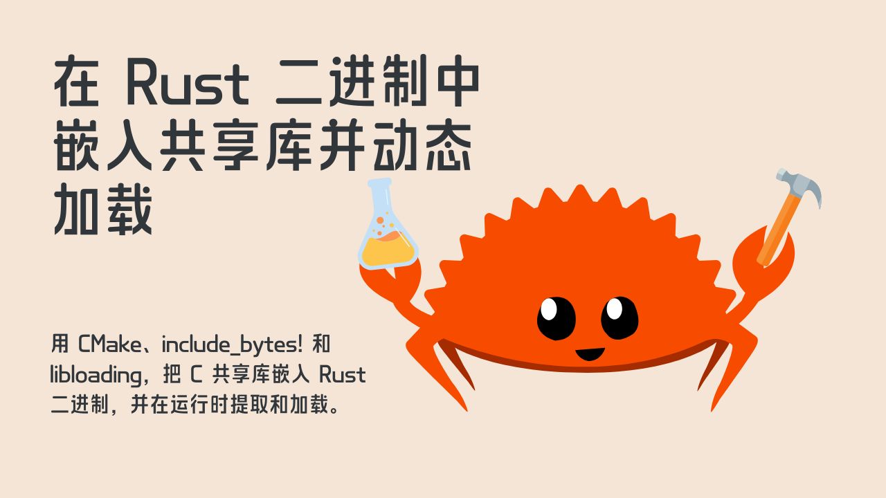 文章配图:用 CMake、include_bytes! 和 libloading,把 C 共享库嵌入 Rust 二进制,并在运行时提取和加载。